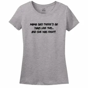 Mama Said There'D Be Days Like This... She Was Right Womens Tee